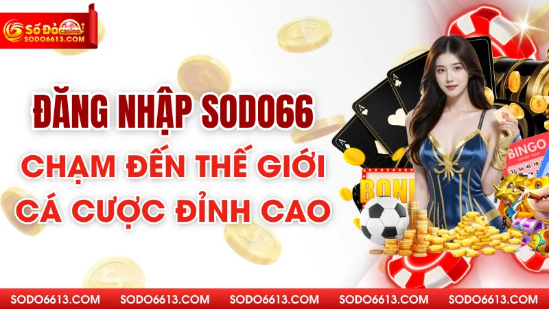 Đăng Nhập sodo66 - Chạm Đến Thế Giới Cá Cược Đỉnh Cao