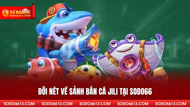 Sảnh bắn cá Jili - Hội Tụ Siêu Phẩm Game Đại Dương Sodo66