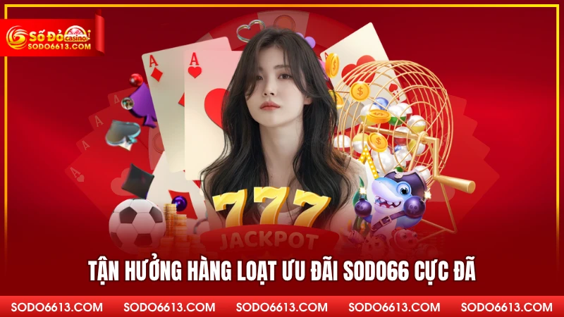 Tận hưởng hàng loạt ưu đãi sodo66 cực đã