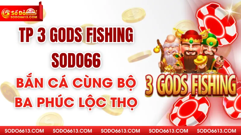 TP 3 Gods Fishing Sodo66 - Bắn Cá Cùng Bộ Ba Phúc Lộc Thọ