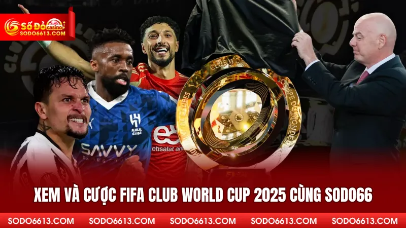Xem và cược Fifa Club World Cup 2025 cùng Sodo66